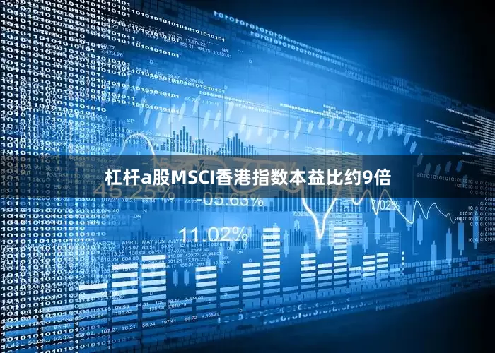 杠杆a股MSCI香港指数本益比约9倍