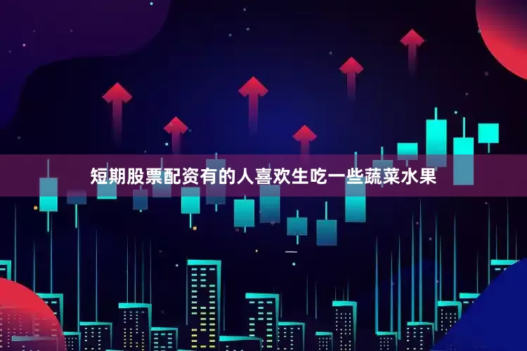 短期股票配资有的人喜欢生吃一些蔬菜水果