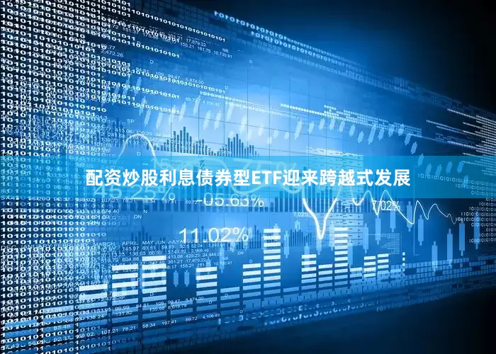 配资炒股利息债券型ETF迎来跨越式发展