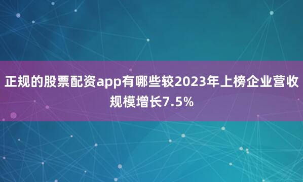 正规的股票配资app有哪些较2023年上榜企业营收规模增长7.5%