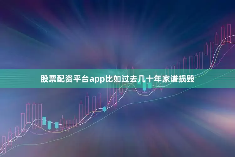 股票配资平台app比如过去几十年家谱损毁