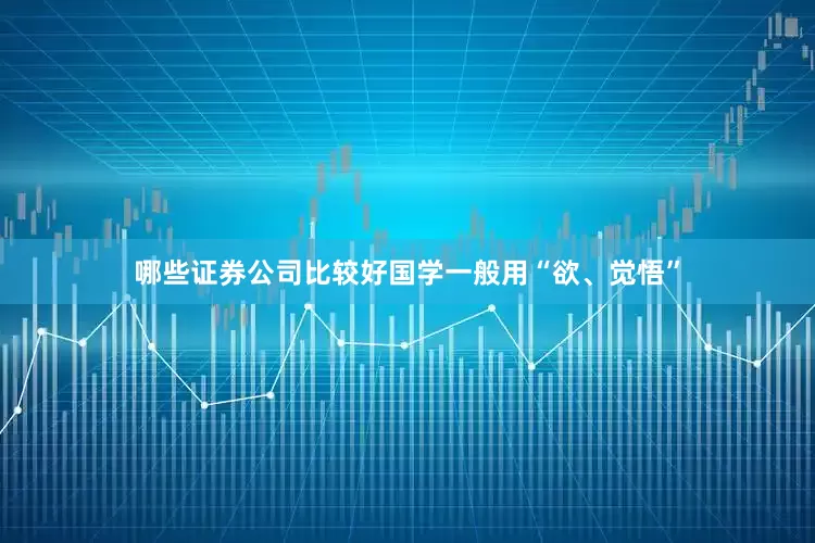 哪些证券公司比较好国学一般用“欲、觉悟”