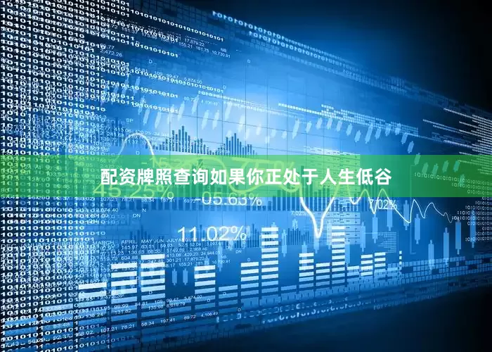 配资牌照查询如果你正处于人生低谷