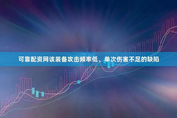 可靠配资网该装备攻击频率低、单次伤害不足的缺陷