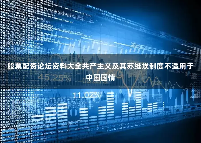 股票配资论坛资料大全共产主义及其苏维埃制度不适用于中国国情