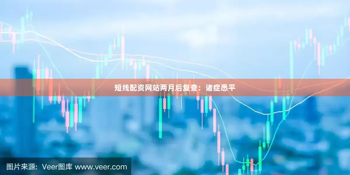 短线配资网站两月后复查：诸症悉平