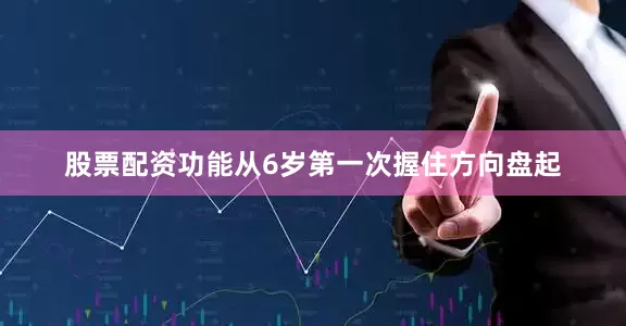 股票配资功能从6岁第一次握住方向盘起